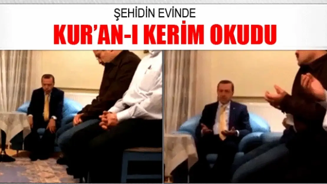 Cumhurbaşkanı Erdoğan, şehit evinde Kuran-ı Kerim okudu