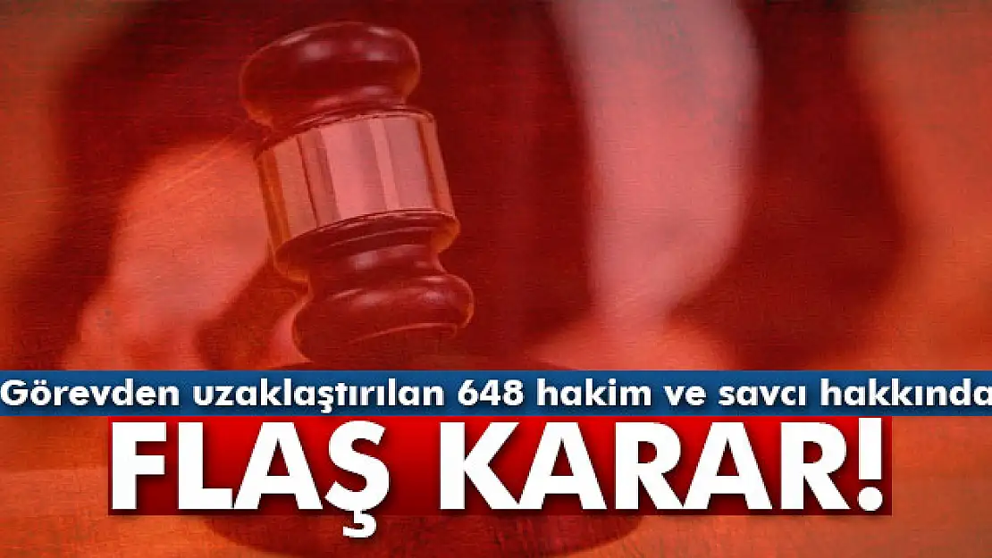 Görevden uzaklaştırılan 648 hakim ve savcı hakkında gözaltı kararı alındı