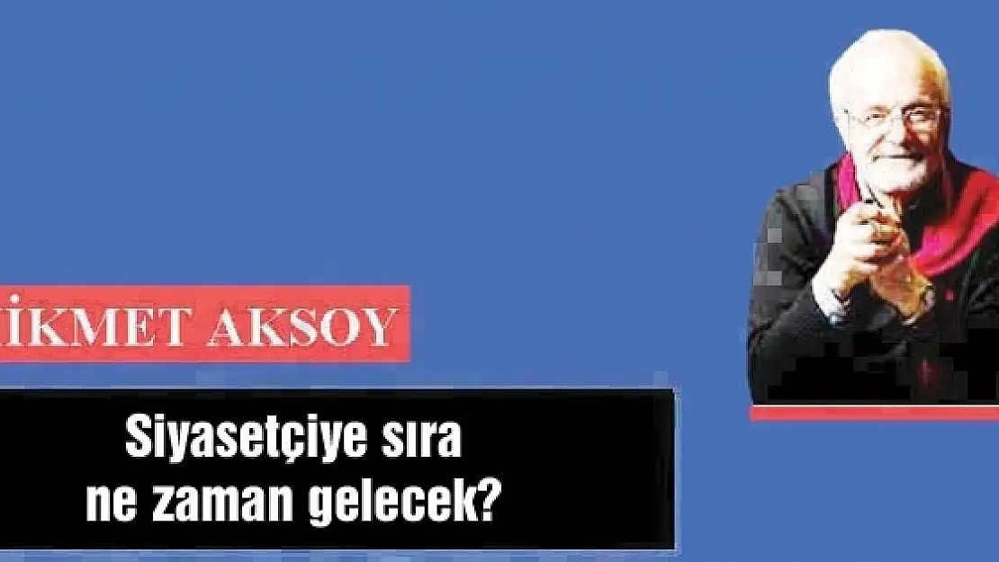 Siyasetçiye sıra ne zaman gelecek?