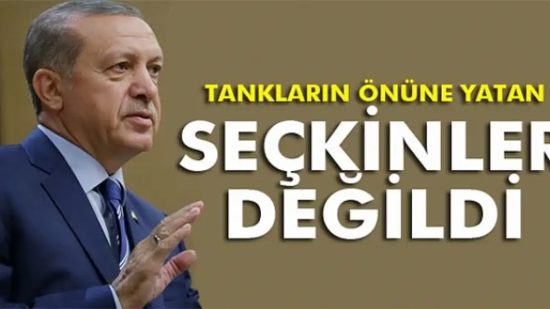 Erdoğan: Tankların önüne yatan seçkinler değildi