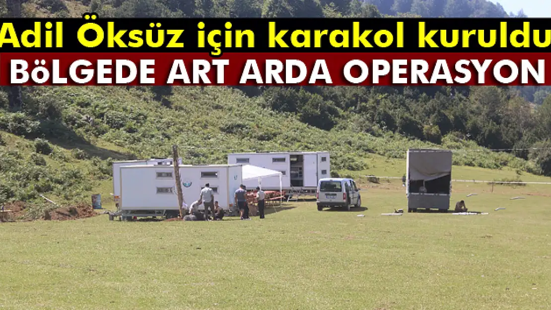 Adil Öksüz için yaylaya geçici karakol kuruldu