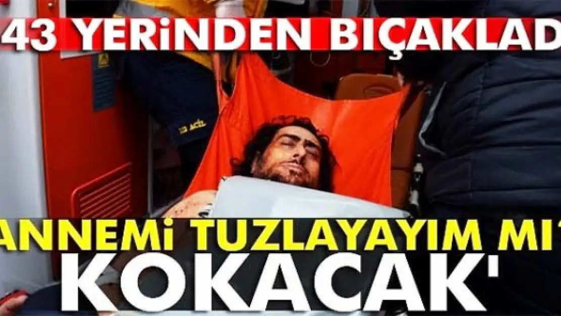 'Annemi tuzlayayım mı? Kokacak'