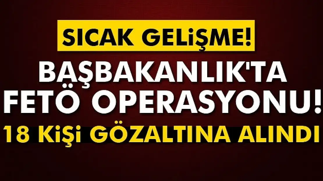 Başbakanlık çalışanı 18 kişi gözaltına alındı