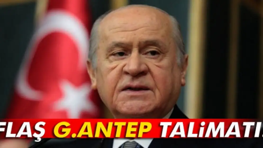 Bahçeliden flaş Gaziantep talimatı!