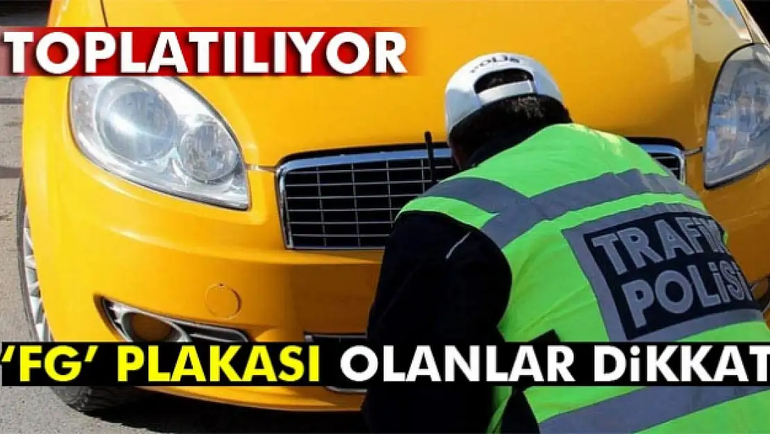 Türkiye genelinde FG plakalar toplatılıyor