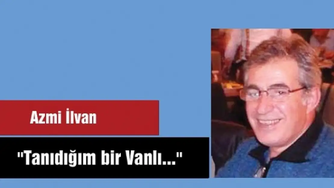 ''Tanıdığım bir Vanlı...''