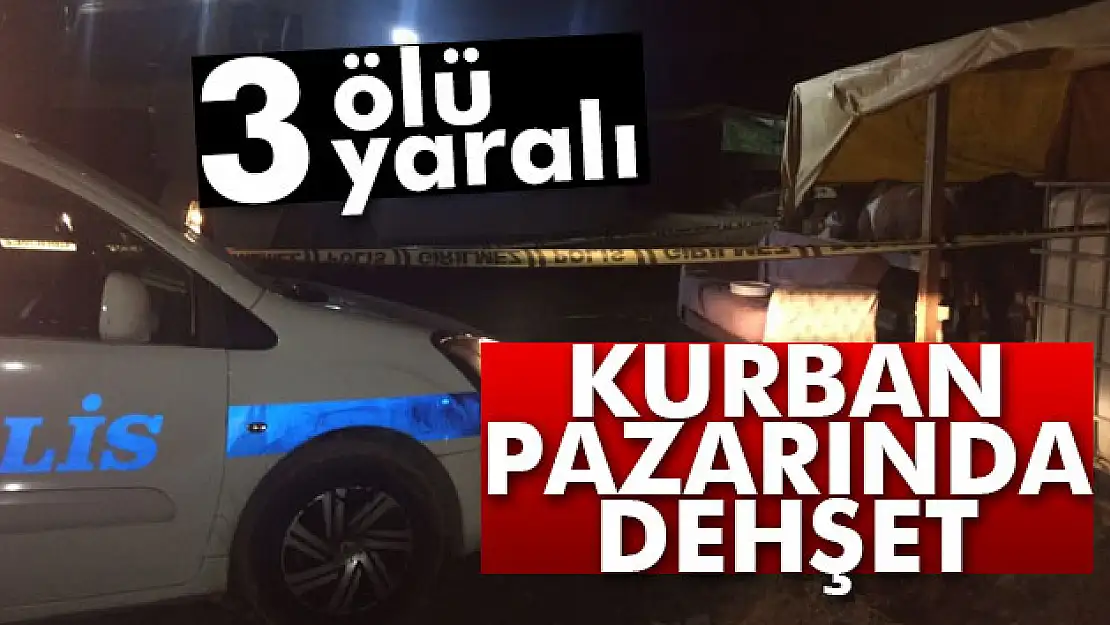 Kurban pazarında silahlı kavga: 3 ölü, 3 yaralı