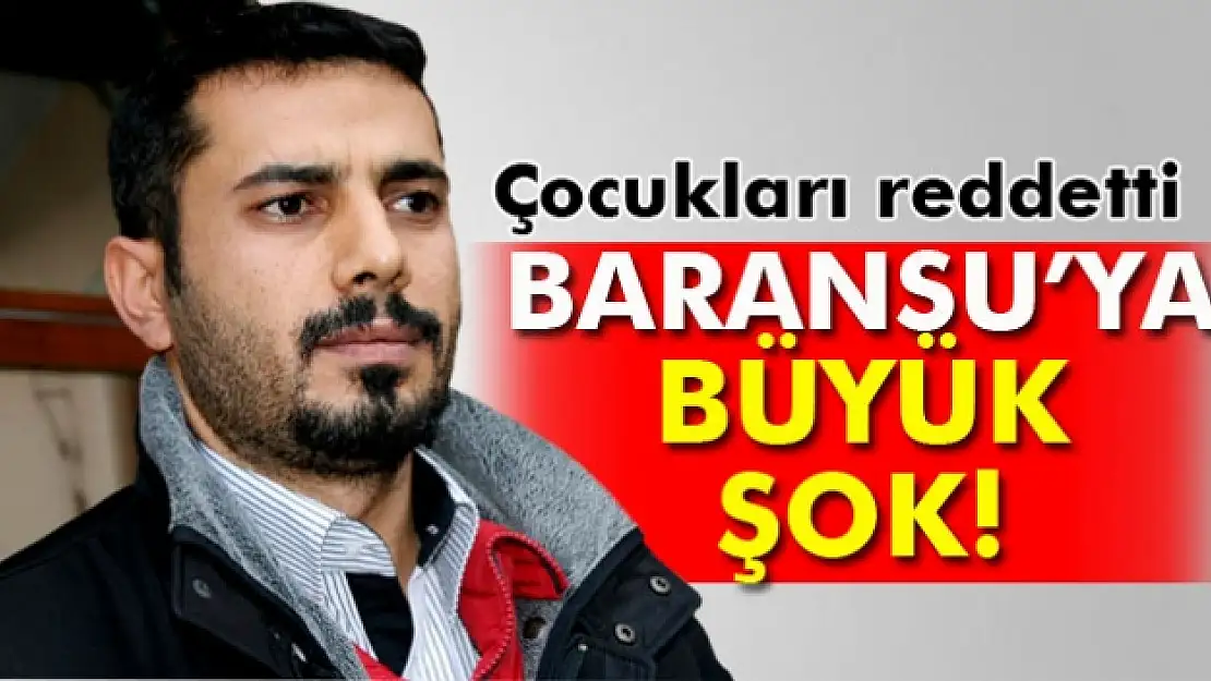 Çocukları Baransu soyadını reddetti