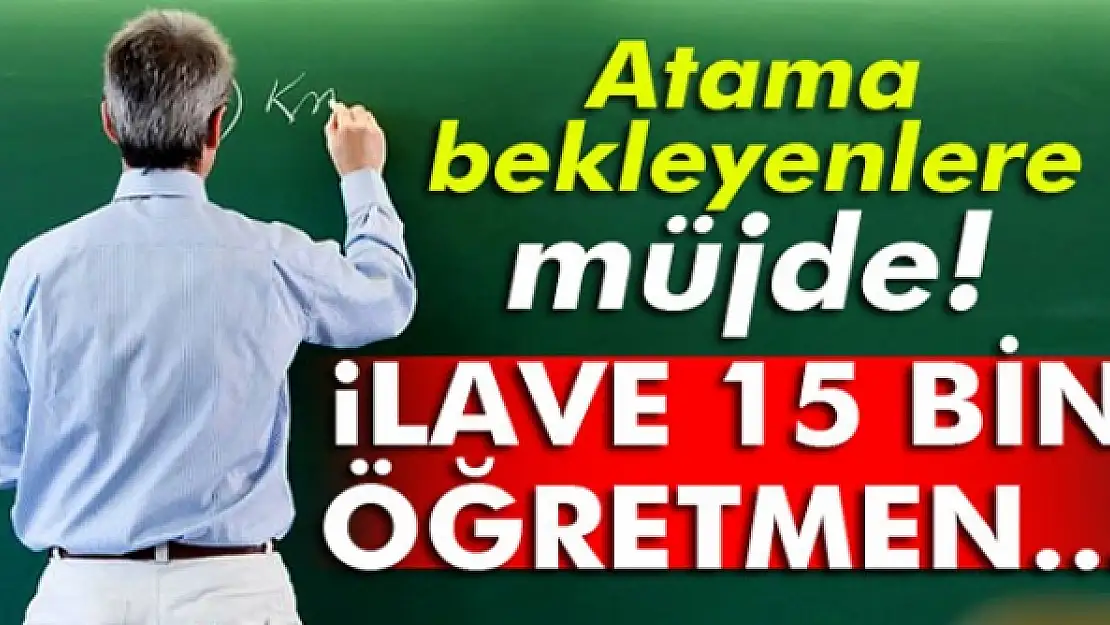 İlave 15 bin öğretmen atanacak