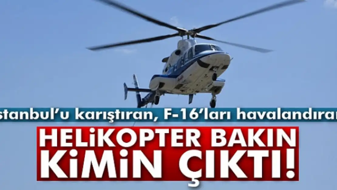 Ağaoğlunun helikopteri F-16ları alarma geçirdi