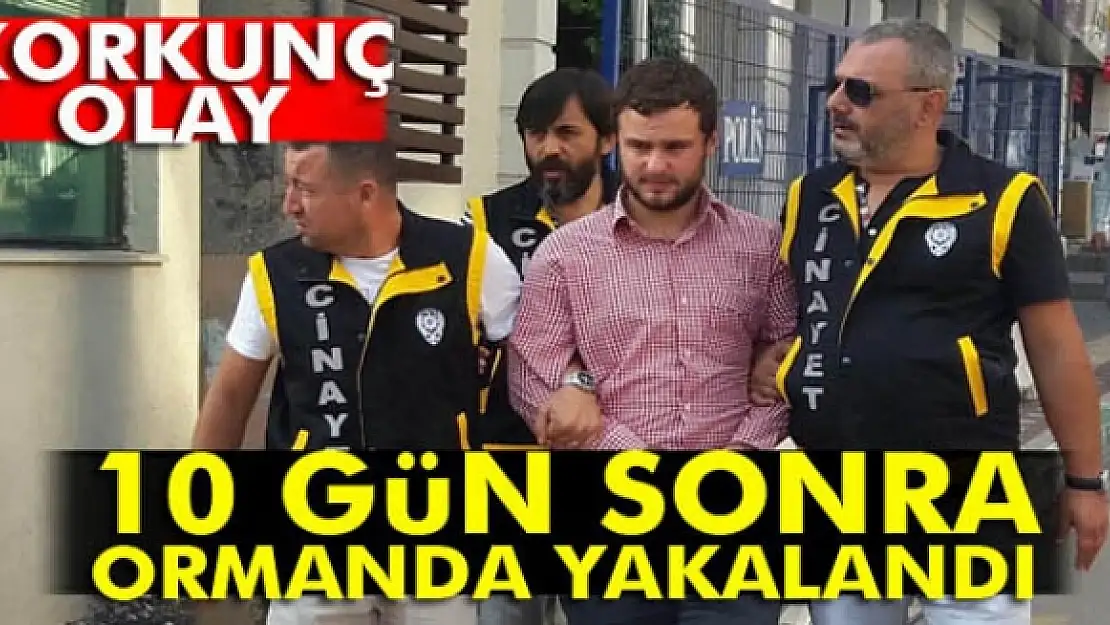 10 gün ormanda saklanan üvey baba katili yakalandı