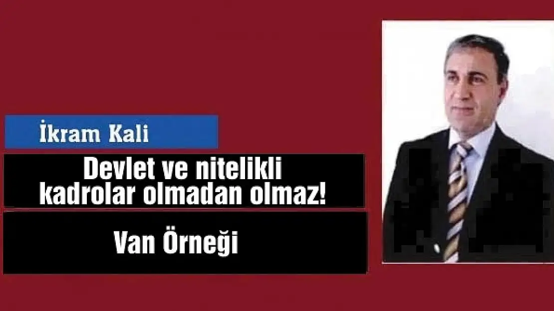 Devlet ve nitelikli kadrolar olmadan olmaz!