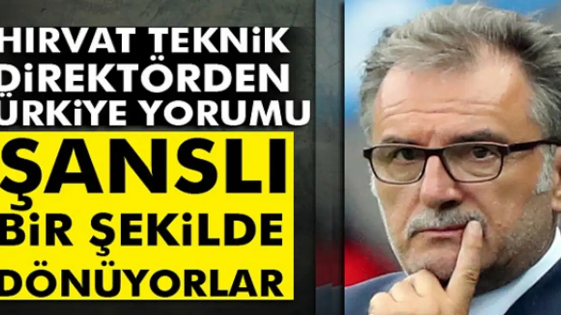 Ante Cacic: Türkiye şanslı bir şekilde dönüyor