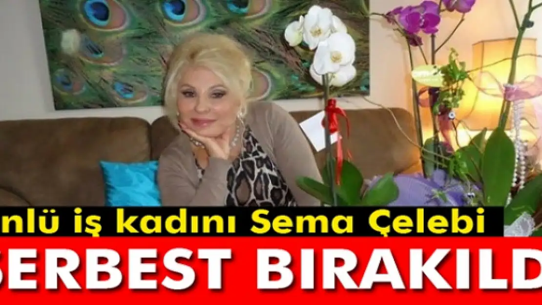 Sema Çelebi serbest bırakıldı