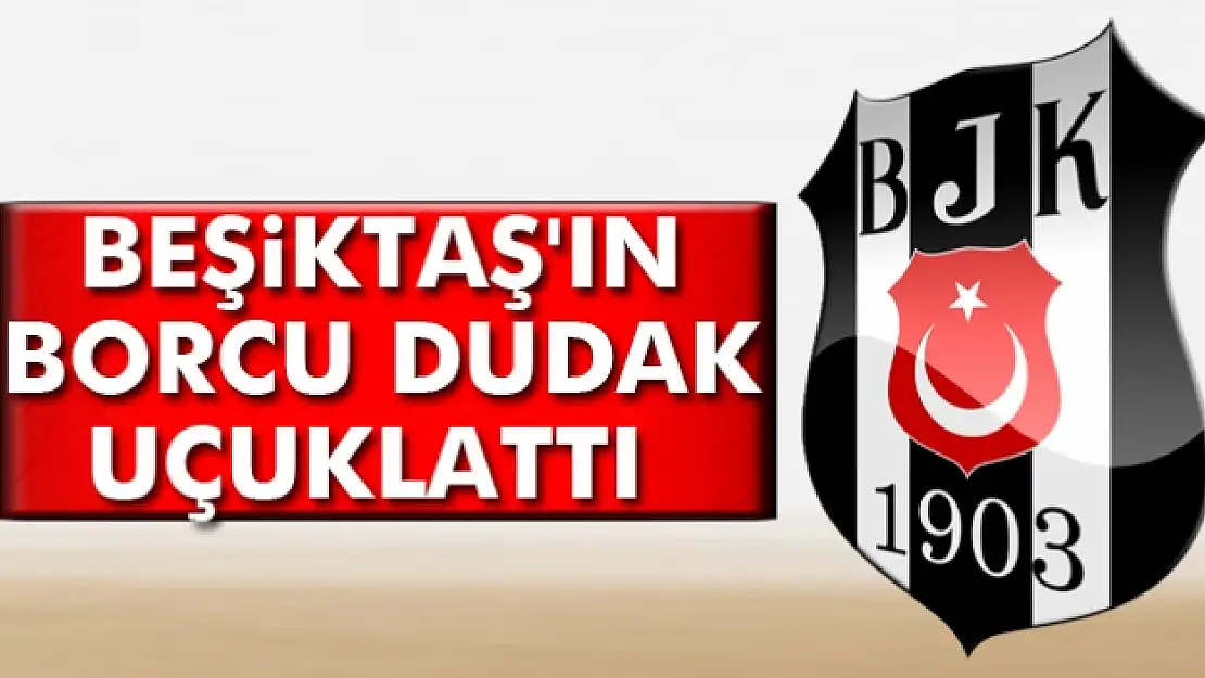 İşte Beşiktaş'ın borcu