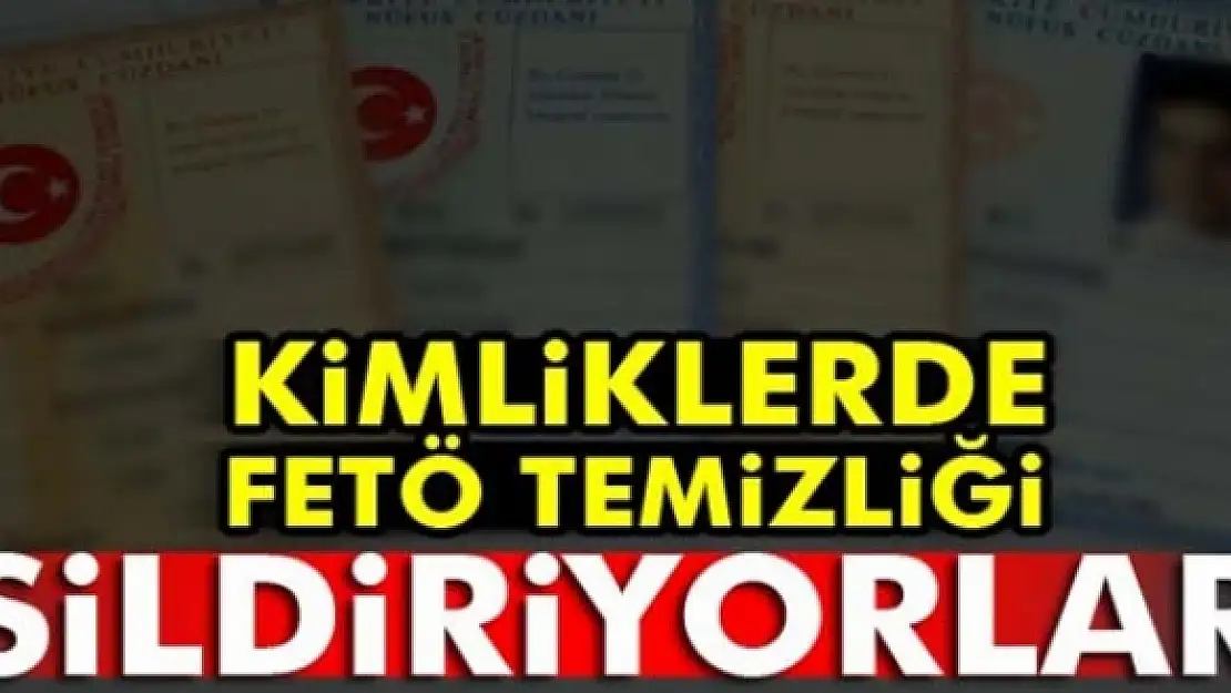 Kimliklerde FETÖ temizliği