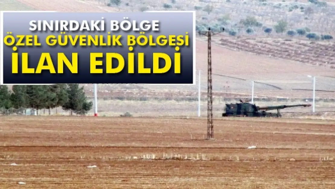 Sınırdaki bölge Özel Güvenlik Bölgesi ilan edildi