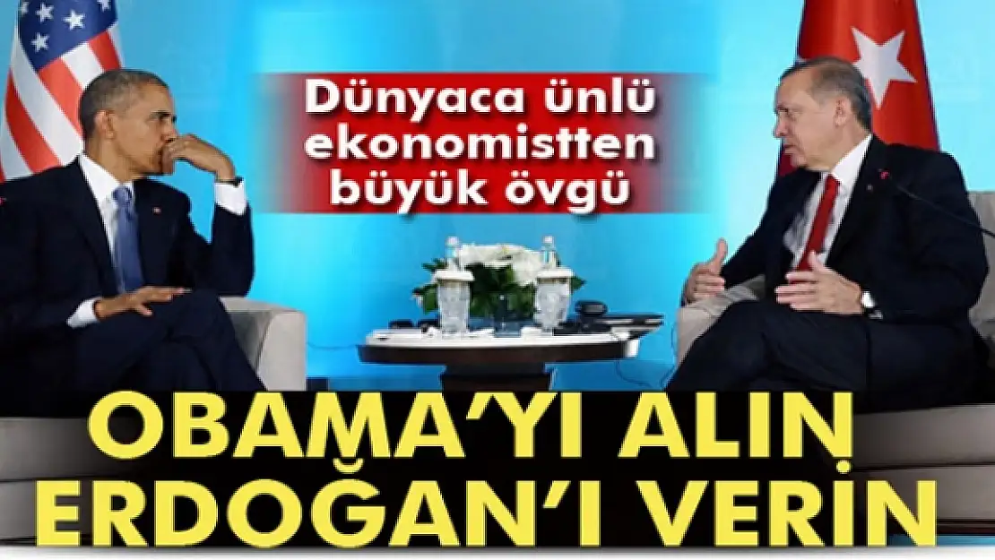 Dünyaca ünlü ekonomist: Obamayı alın, Erdoğanı verin