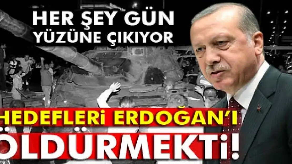 Hedefleri Erdoğanı öldürmekti