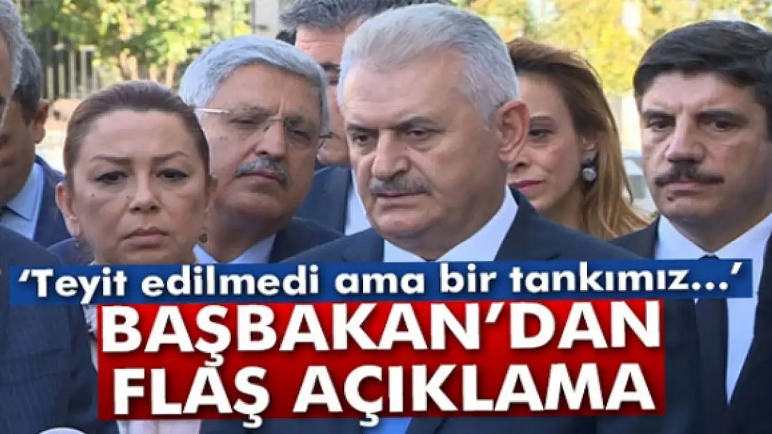 Başbakan Yıldırım: 'Bir tankımızın isabet aldığı bilgisi var'