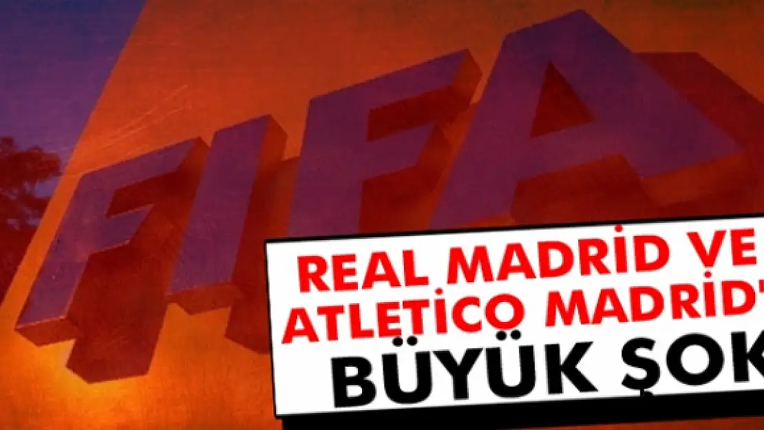 FIFA'dan Real Madrid ve Atletico Madrid'e şok