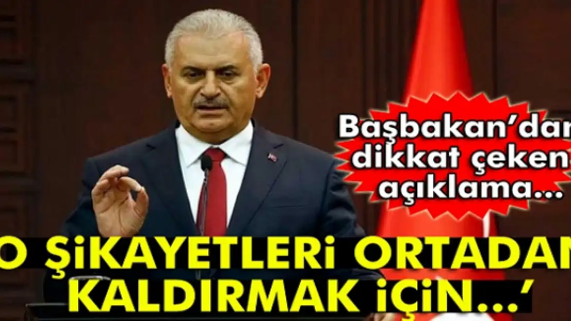 Başbakan Binali Yıldırım: 'Şikayetleri ortadan kaldırmak için...'