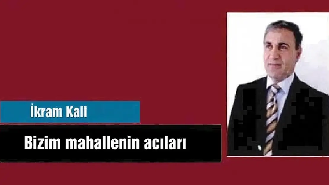 Bizim mahallenin acıları