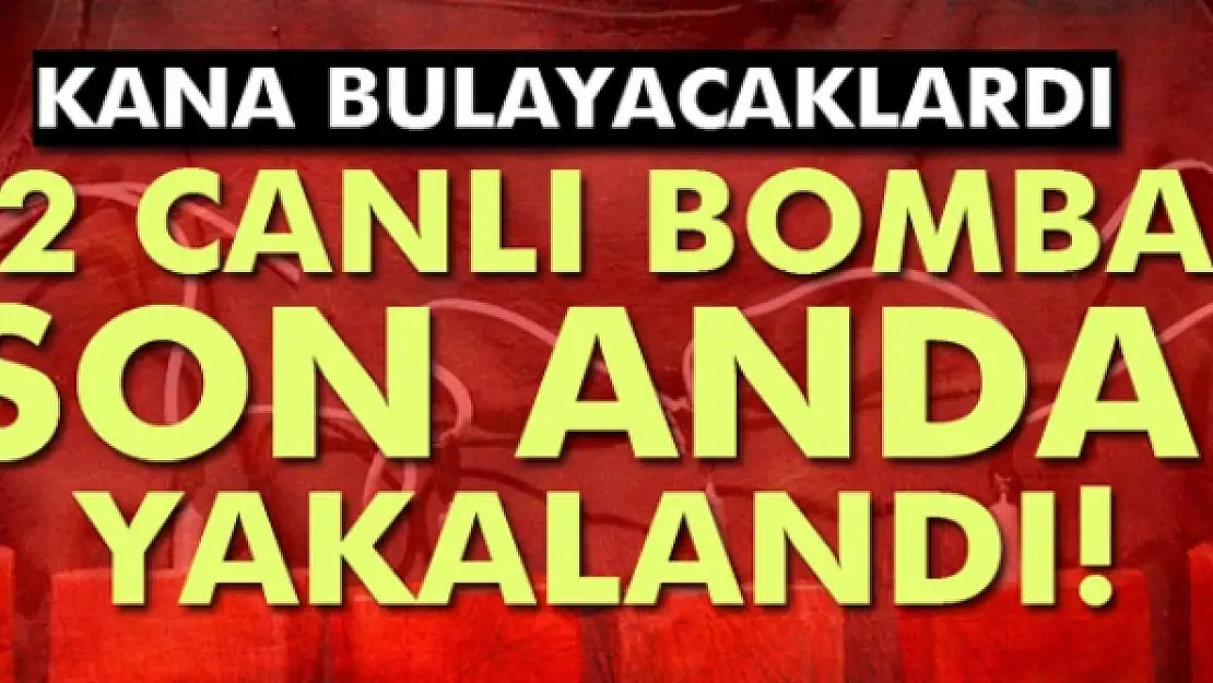 2 canlı bomba yakalandı!