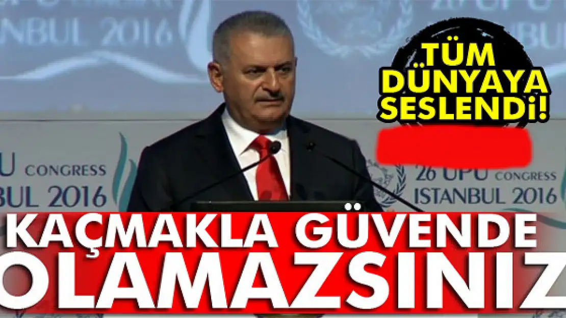 Yıldırım, tüm dünyaya seslendi: Kaçmakla güvende olamazsınız