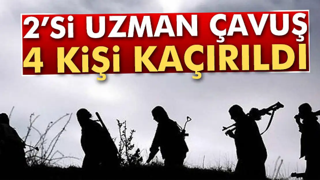 Hakkari'de 2'si uzman çavuş 4 kişi kaçırıldı