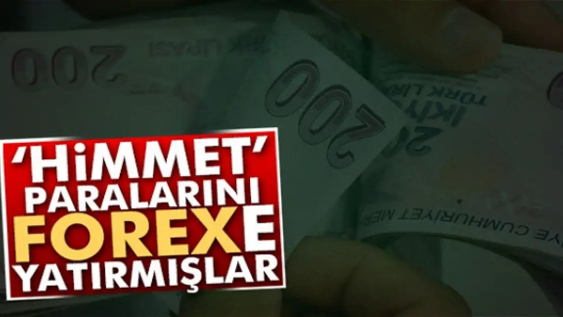 'Himmet' paralarının forexe yatırıldığı ortaya çıktı