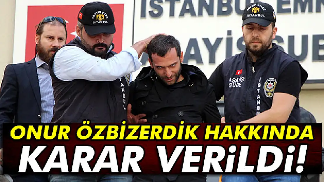 Onur Özbizerdik hakkında karar