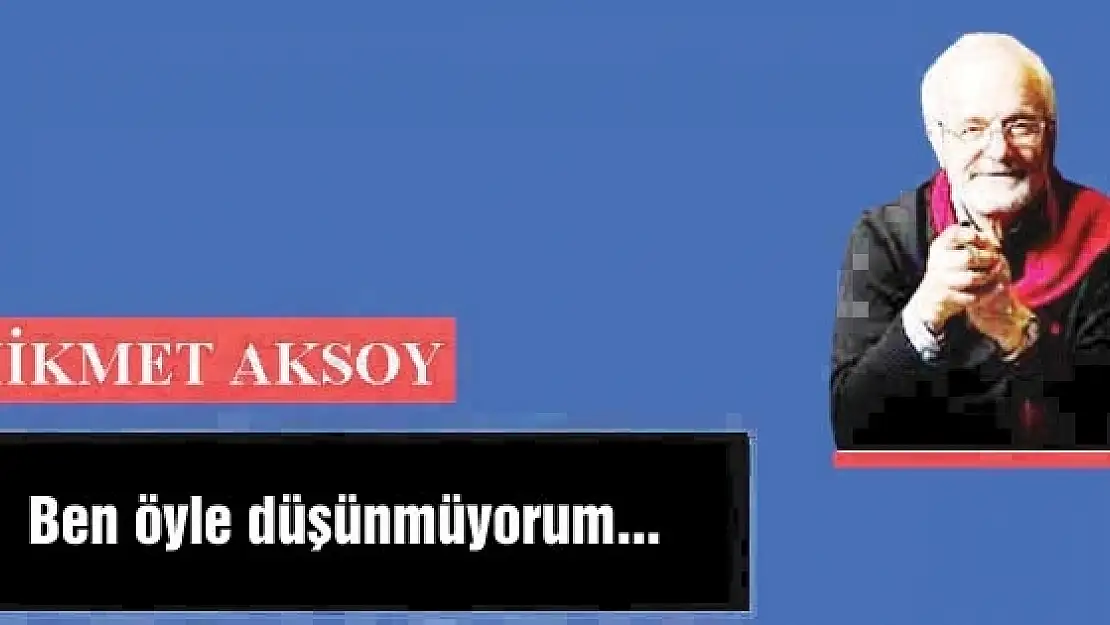 Ben öyle düşünmüyorum...        