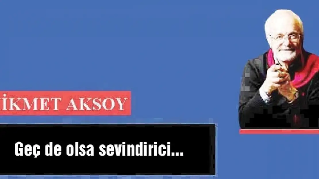 Geç de olsa  sevindirici...