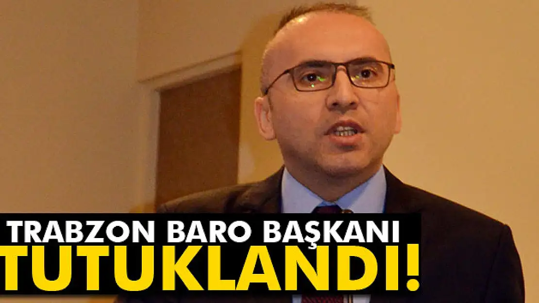 Trabzon Baro Başkanı tutuklandı