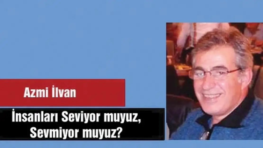 İnsanları Seviyor muyuz, Sevmiyor muyuz?