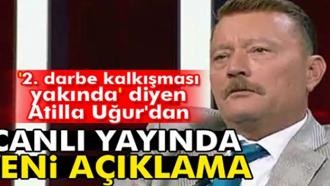 '2. darbe kalkışması yakında' diyen Atilla Uğur'dan canlı yayında yeni açıklama