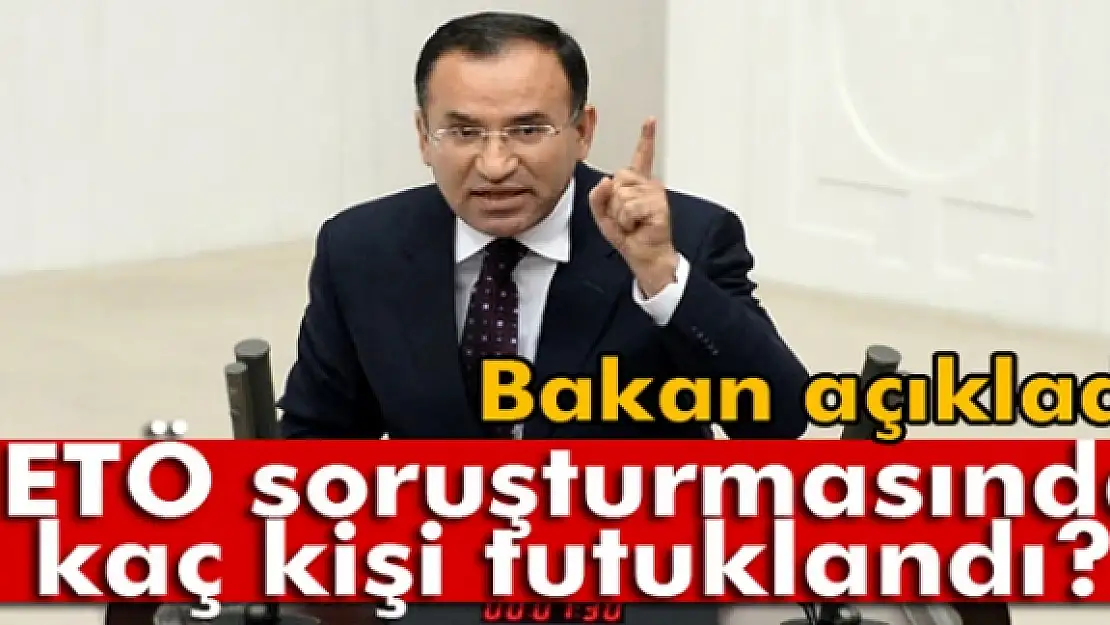 Bakan açıkladı! FETÖ soruşturmasında kaç kişi tutuklandı?