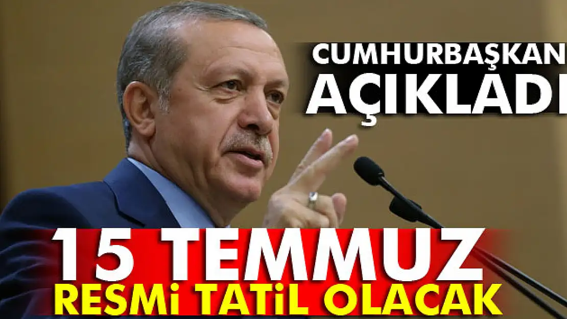 Erdoğan: 15 Temmuz resmi tatil olacak