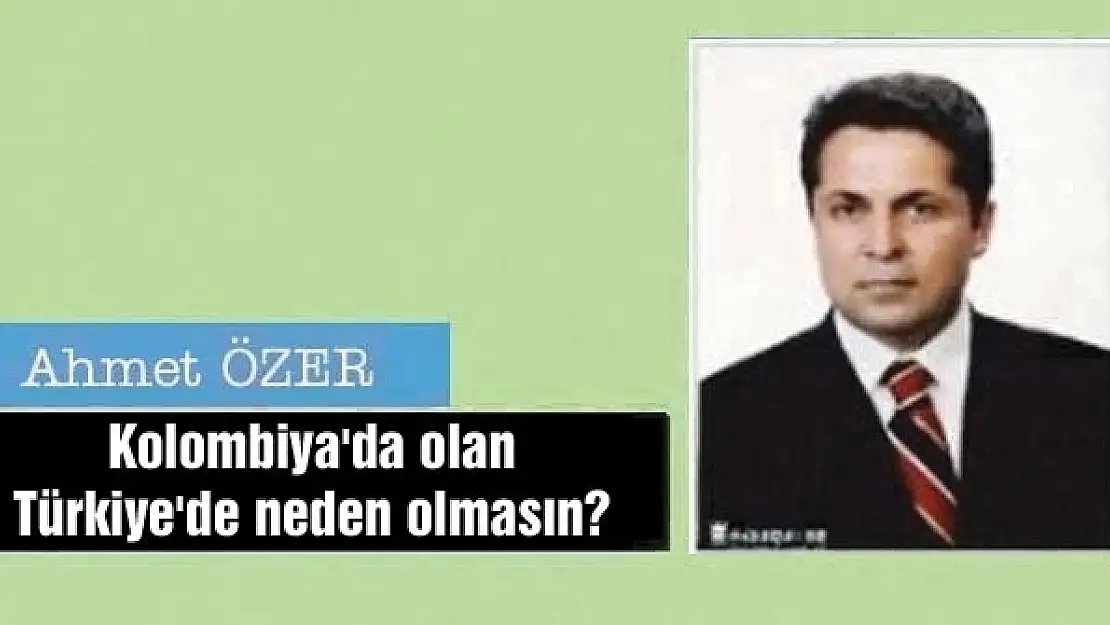 Kolombiya'da olan Türkiye'de neden olmasın?