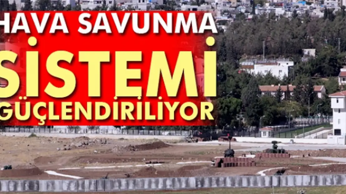 Kilis'e demir kubbe oluşturulması için hava savunma sistemi güçlendiriliyor