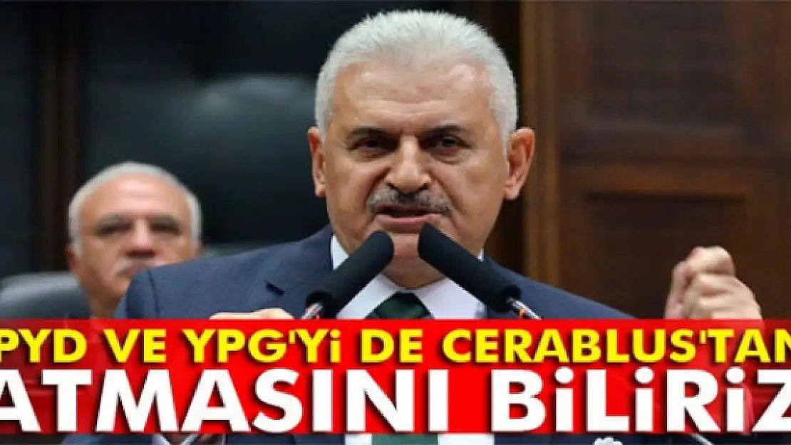 Başbakan Yıldırım: PYD'yi de Cerablus'tan atmasını biliriz