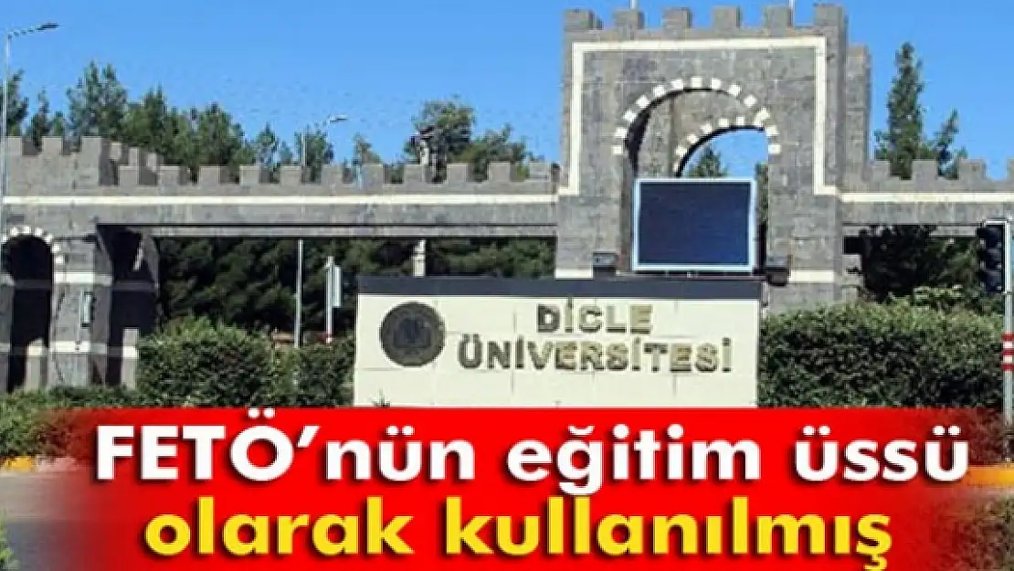 Dicle Üniversitesi, FETÖnün eğitim üssü olarak kullanılmış