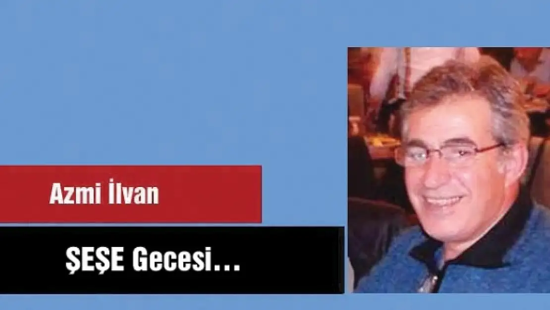 ŞEŞE Gecesi…