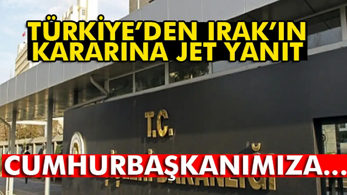 Dışişleri Bakanlığı, Irak Temsilciler Meclisinin aldığı kararı kınadı