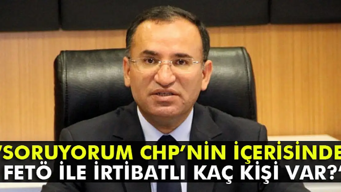 Bozdağ: 'Soruyorum CHPnin içerisinde FETÖ ile irtibatlı kaç kişi var?'