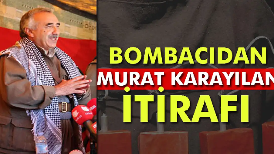 Bombacıdan Murat Karayılan itirafı