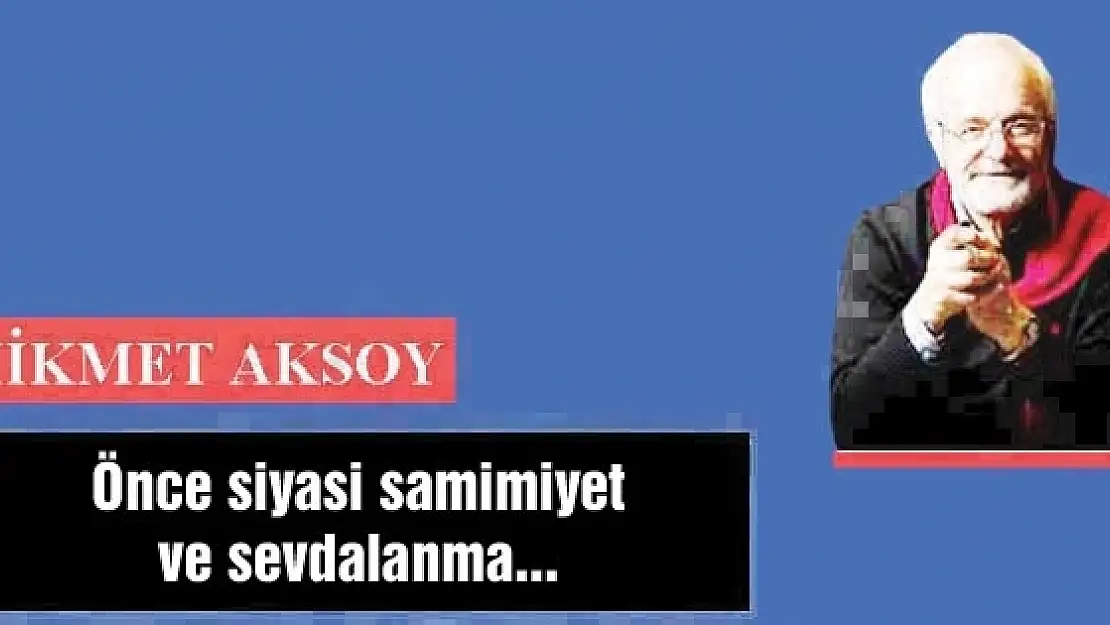 Önce siyasi samimiyet ve sevdalanma...