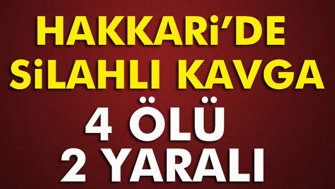 Hakkari'de iki grup arasında kavga: 4 ölü, 2 yaralı