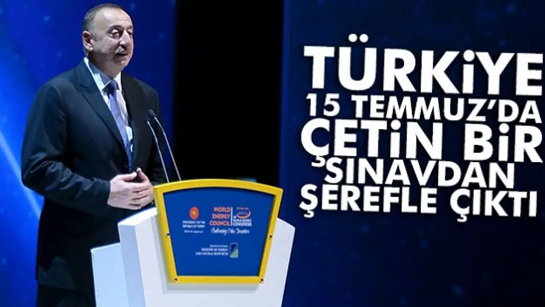 Aliyev: 'Türkiye 15 Temmuz'da çetin bir sınavdan şerefle çıktı'